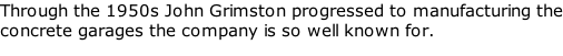 Through the 1950s John Grimston progressed to manufacturing the concrete garages the company is so well known for.